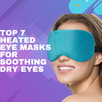 Best Heated Eye Masks Reviewed: Your Ultimate Dry Eye Solution
