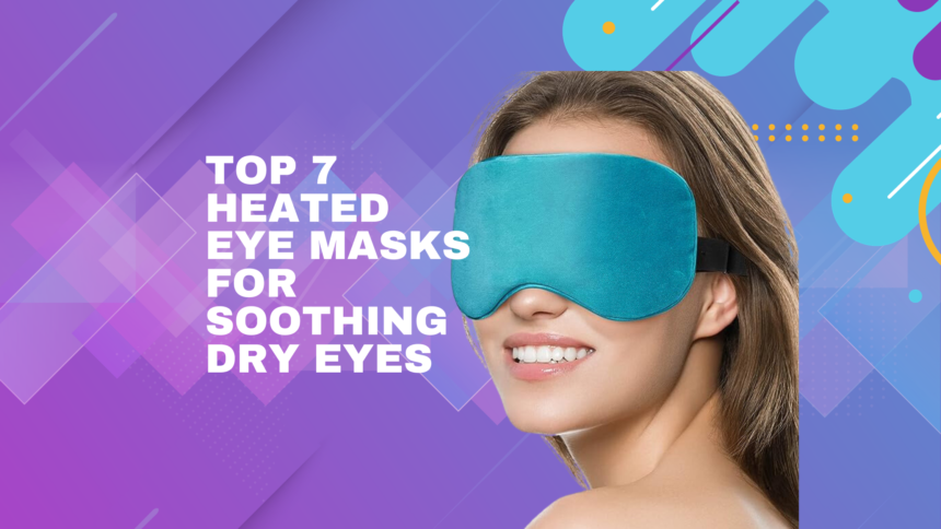 Best Heated Eye Masks Reviewed: Your Ultimate Dry Eye Solution
